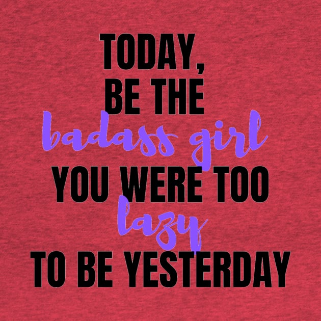 Be The Badass You Were Too Lazy To Be Yesterday by Lilustrations